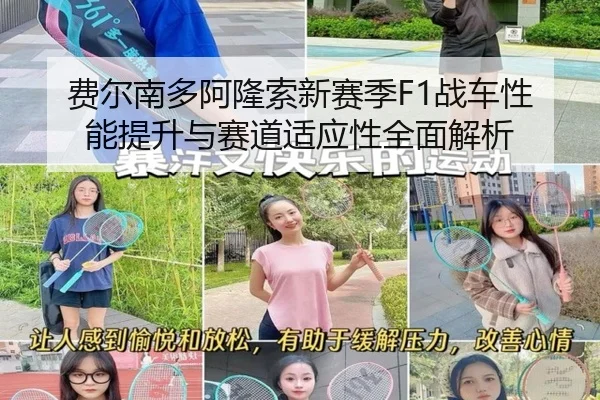 费尔南多阿隆索新赛季F1战车性能提升与赛道适应性全面解析（LEYU SPORTS）